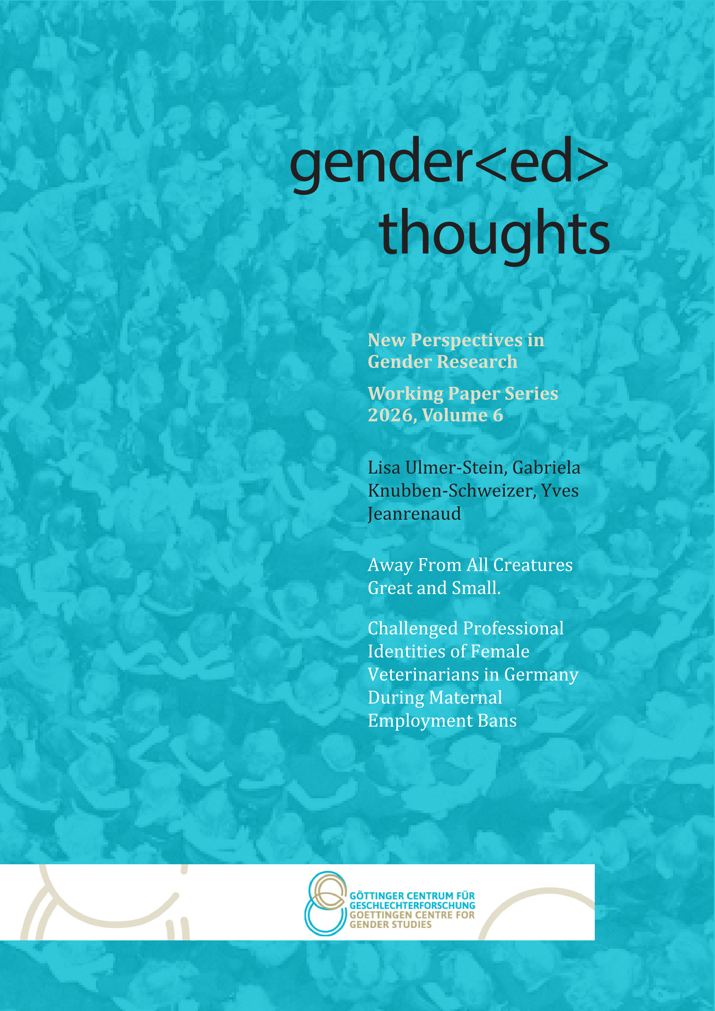 Gender(ed) Thoughts Jg. 6/2026 -​ "Away From All Creatures Great and Small. Challenged Professional Identities of Female Veterinarians in Germany During Maternal Employment Bans" by Lisa Ulmer-Stein, Gabriela Knubben-Schweizer, and Yves Jeanrenaud